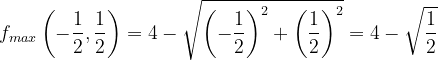 \dpi{120} f_{max}\left ( -\frac{1}{2},\frac{1}{2} \right )=4-\sqrt{\left ( -\frac{1}{2} \right )^{2}+\left ( \frac{1}{2} \right )^{2}}=4-\sqrt{\frac{1}{2}}